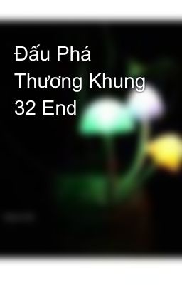 Đấu Phá Thương Khung 32 End