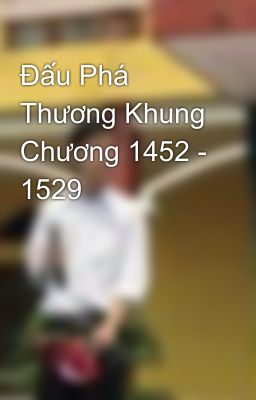 Đấu Phá Thương Khung Chương 1452 - 1529