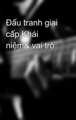 Đấu tranh giai cấp.Khái niệm& vai trò