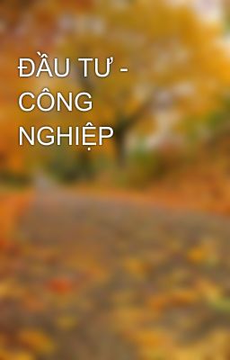 ĐẦU TƯ - CÔNG NGHIỆP