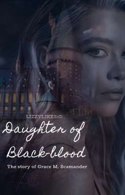 Daughter of Black-blood || Grace M. Scamander