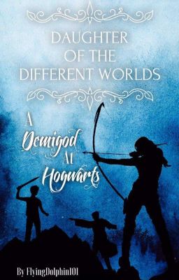 Daughter of the Different Worlds: A Demigod at Hogwarts