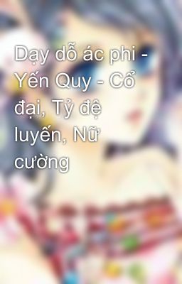 Dạy dỗ ác phi - Yến Quy - Cổ đại, Tỷ đệ luyến, Nữ cường