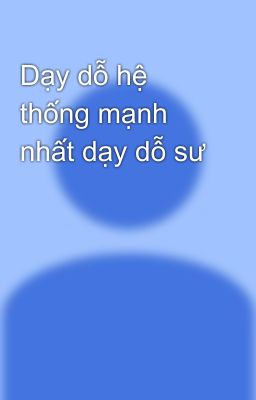 Dạy dỗ hệ thống mạnh nhất dạy dỗ sư