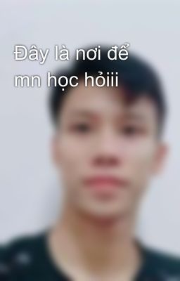 Đây là nơi để mn học hỏiii