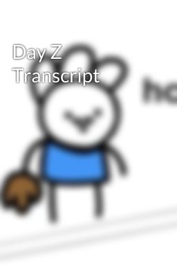 Day Z Transcript