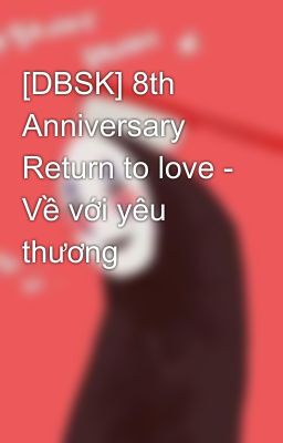 [DBSK] 8th Anniversary Return to love - Về với yêu thương