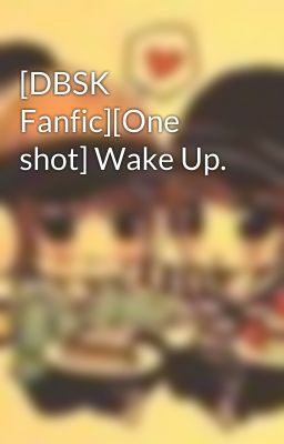 [DBSK Fanfic][One shot] Wake Up.