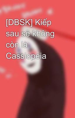 [DBSK] Kiếp sau sẽ không còn là Cassiopeia