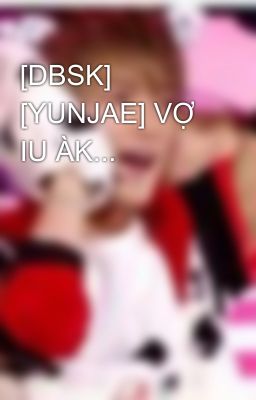 [DBSK] [YUNJAE] VỢ IU ÀK...