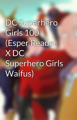 DC Superhero Girls 100 (Esper Reader X DC Superhero Girls Waifus)