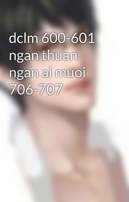 dclm 600-601  ngan thuan ngan ai muoi 706-707