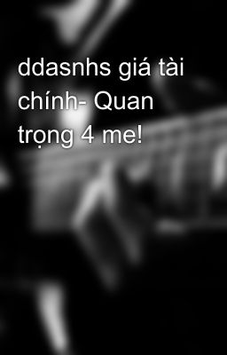 ddasnhs giá tài chính- Quan trọng 4 me!