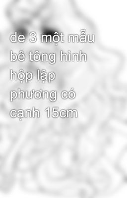 de 3 một mẫu bê tông hình hộp lập phương có cạnh 15cm