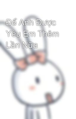 Để Anh Được Yêu Em Thêm Lần Nữa