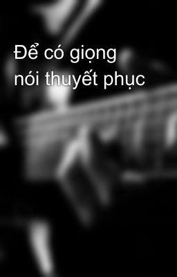 Để có giọng nói thuyết phục