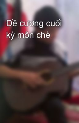 Đề cương cuối kỳ môn chè