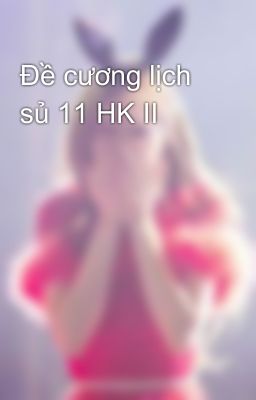 Đề cương lịch sủ 11 HK II