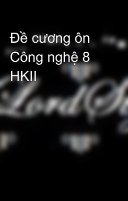 Đề cương ôn Công nghệ 8 HKII