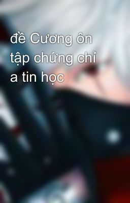 đề Cương ôn tập chứng chỉ a tin học