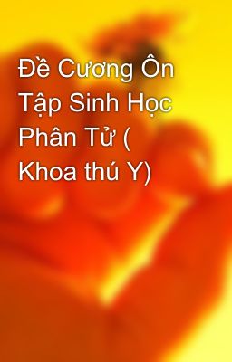 Đề Cương Ôn Tập Sinh Học Phân Tử ( Khoa thú Y)