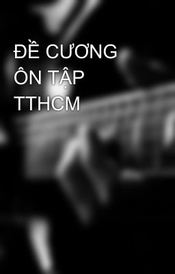 ĐỀ CƯƠNG ÔN TẬP TTHCM