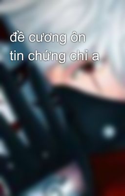 đề cương ôn tin chứng chỉ a