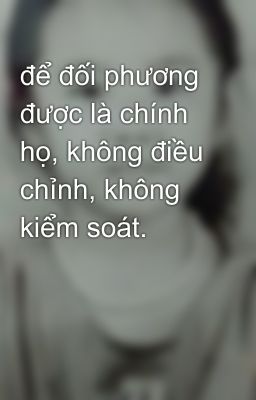 để đối phương được là chính họ, không điều chỉnh, không kiểm soát.