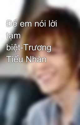 Để em nói lời tạm biệt-Trương Tiểu Nhàn