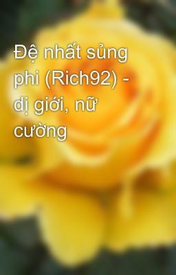 Đệ nhất sủng phi (Rich92) - dị giới, nữ cường