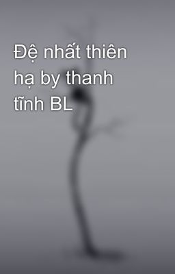 Đệ nhất thiên hạ by thanh tĩnh BL