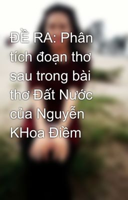 ĐỀ RA: Phân tích đoạn thơ sau trong bài thơ Đất Nước của Nguyễn KHoa Điềm