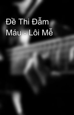 Đề Thi Đẫm Máu - Lôi Mễ