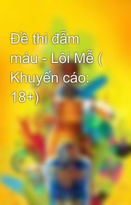 Đề thi đẫm máu - Lôi Mễ ( Khuyến cáo: 18+)