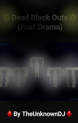 Dead Black Outs(Fnaf Drama)