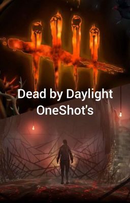 Dead by Daylight OneShot's💀🔪☠ [Vorrübergehend Beendet]