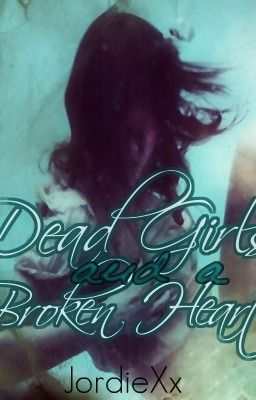 Dead Girls & A Broken Heart ***EDITING MAJORLY***