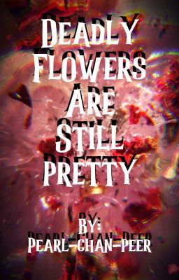 Deadly Flowers Are Still Pretty (One-Shot) -Alunger-