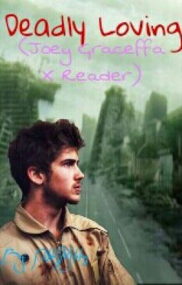 Deadly loving (Joey Graceffa x Reader)