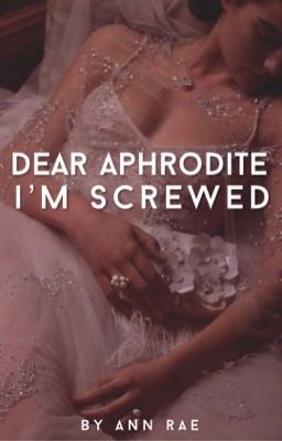 Dear Aphrodite, I'm Screwed