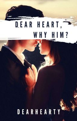 Dear Heart, Why Him? *Complete*