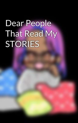 Dear People That Read My STORIES