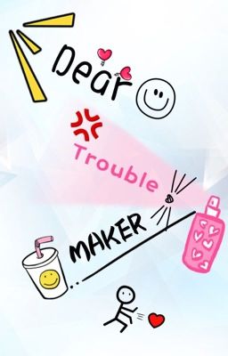 Dear Trouble Maker (COMPLETED)