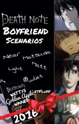 Death Note Boyfriend Scenarios/One Shots! (Death Note Wattys/Golden Apple 2016)