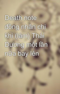 Death note đồng nhân chi khi (làm) Thái Dương một lần nữa bay lên