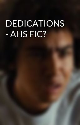 DEDICATIONS - AHS FIC?