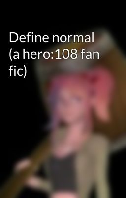 Define normal (a hero:108 fan fic)