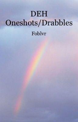 DEH Oneshots/drabbles/shitposts