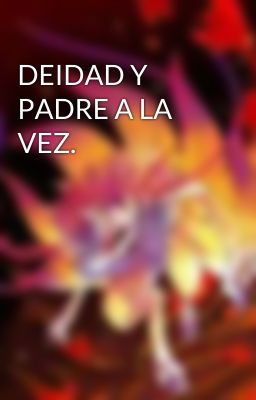 DEIDAD Y PADRE A LA VEZ.