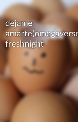 dejame amarte(omegaverse) freshnight